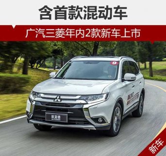廣汽三菱年內2款新車將上市 含首款混動車型